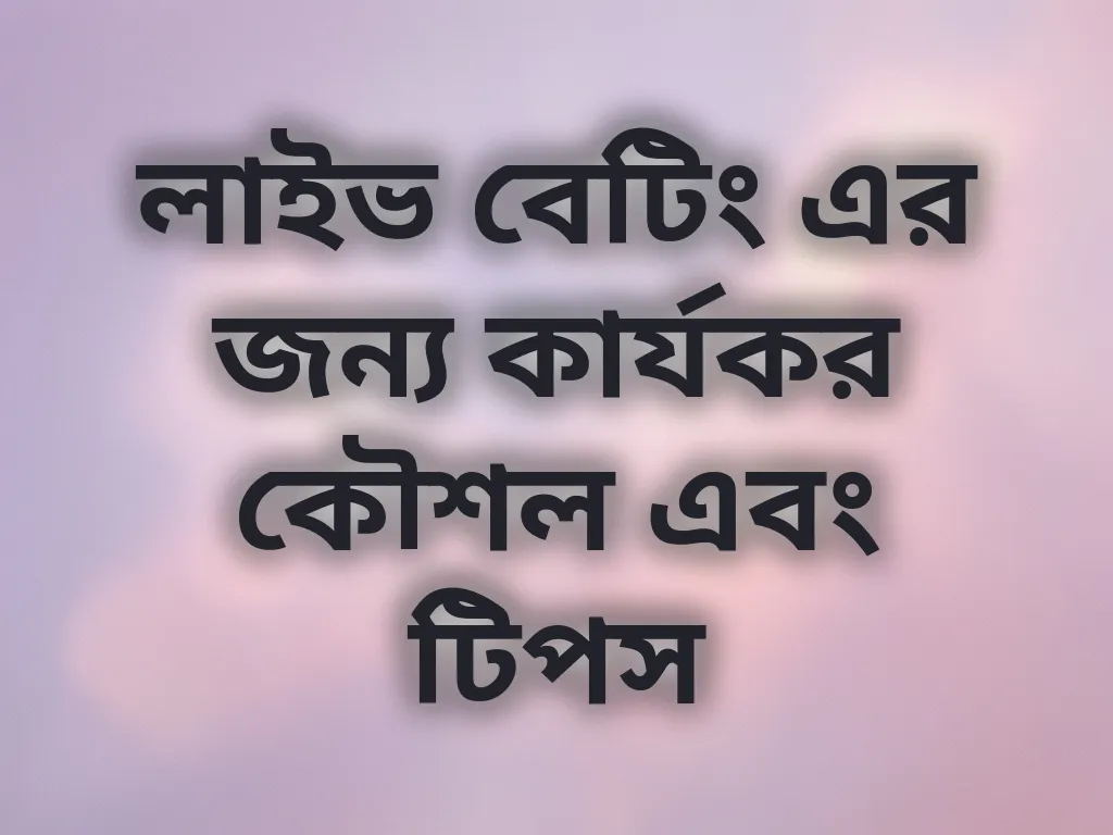 লাইভ বেটিং এর জন্য কার্যকর কৌশল এবং টিপস